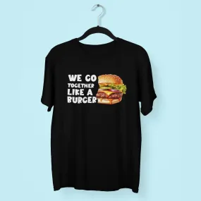 We Go Together Like a Burger Round Neck Half Sleeve Classic T-Shirt
